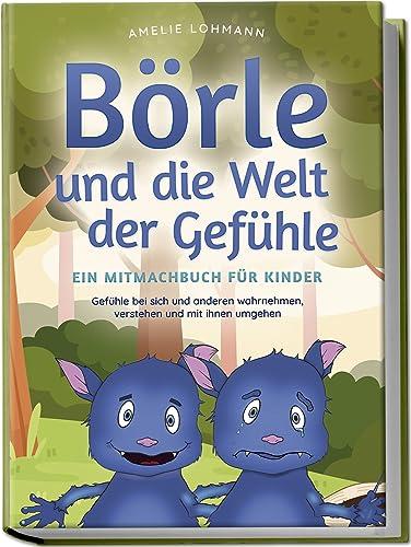 Börle und die Welt der Gefühle - Ein Mitmachbuch für Kinder: Gefühle bei sich und anderen wahrnehmen, verstehen und mit ihnen umgehen (Börles Abenteuer)