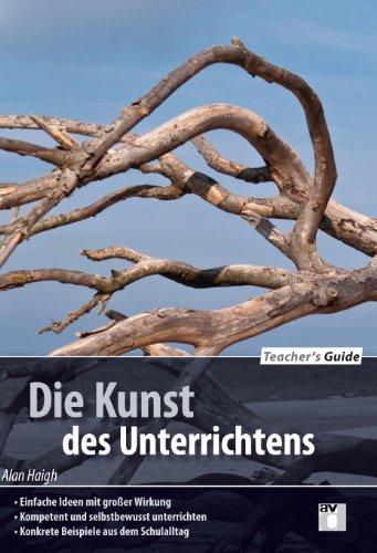 Teacher's Guide / Die Kunst des Unterrichtens: - Einfache Ideen mit großer Wirkung - Kompetent und selbstbewusst unterrichten - Konkrete Beispiele aus dem Schulalltag