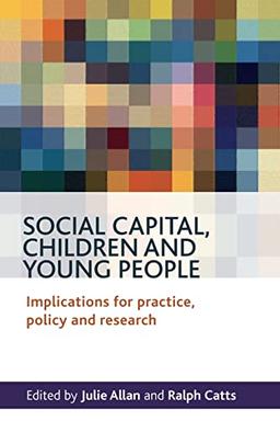 Social capital, children and young people: Implications for Practice, Policy and Research