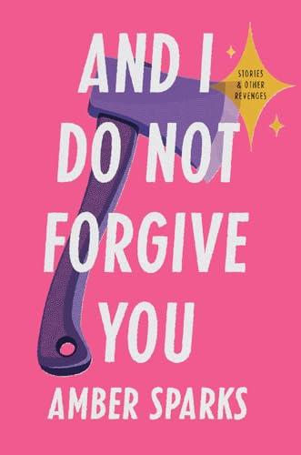 And I Do Not Forgive You: Stories and Other Revenges