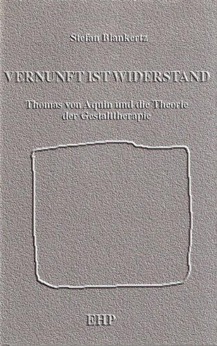 Vernunft ist Widerstand: Thomas von Aquin und die Theorie der Gestalttherapie