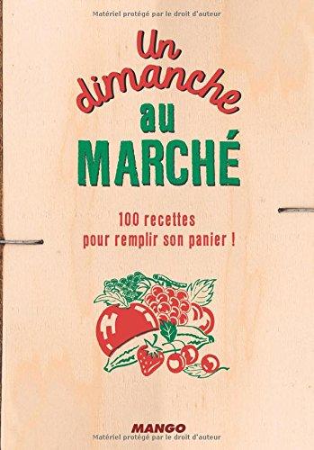 Un dimanche au marché : 100 recettes pour remplir son panier !