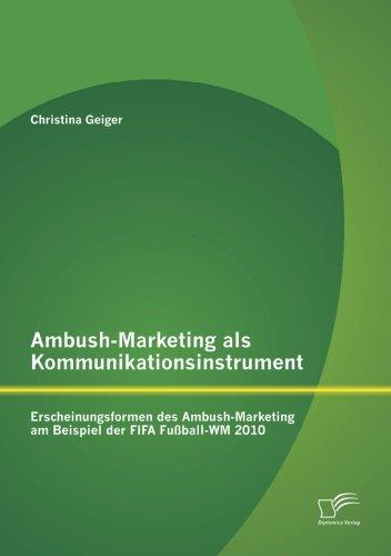 Ambush-Marketing als Kommunikationsinstrument: Erscheinungsformen des Ambush-Marketing am Beispiel der Fifa Fußball-Wm 2010