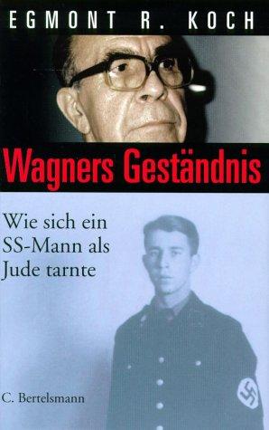 Wagners Geständnis. Wie sich ein SS-Mann als Jude tarnte