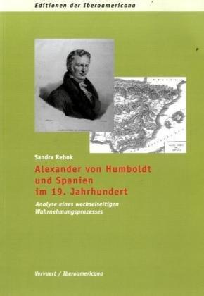 Alexander von Humboldt und Spanien im 19. Jahrhundert: Analyse eines wechselseitigen Wahrnehmungsprozesses