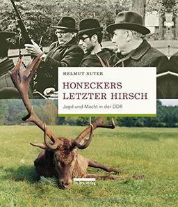 Honeckers letzter Hirsch: Jagd und Macht in der DDR