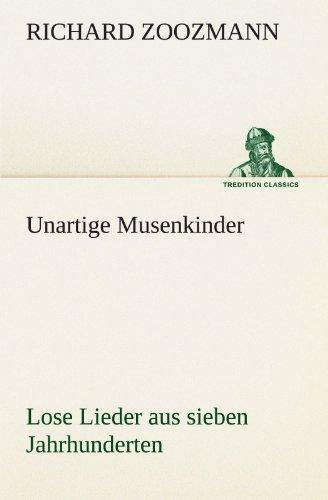 Unartige Musenkinder. Lose Lieder aus sieben Jahrhunderten: Lose Lieder aus sieben Jahrhunderten (TREDITION CLASSICS)