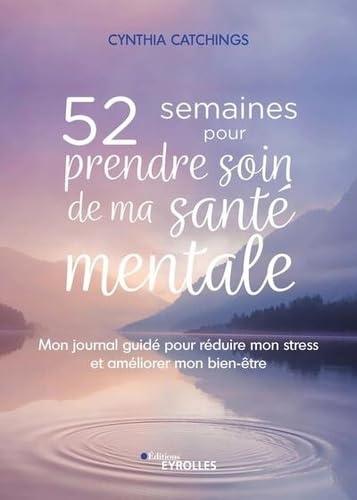 52 semaines pour prendre soin de ma santé mentale : mon journal guidé pour réduire mon stress et améliorer mon bien-être