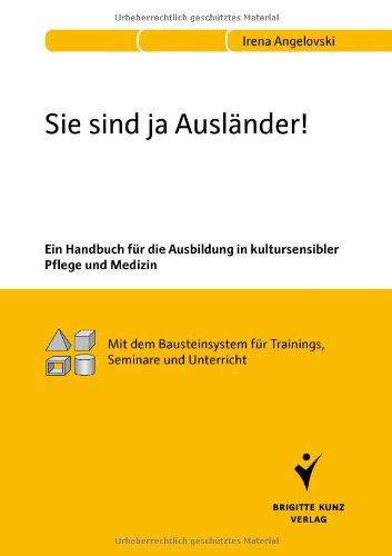 Sie sind ja Ausländer!: Ein Handbuch für die Ausbildung in kultursensibler Pflege und Medizin. Mit dem Bausteinsystem für Trainings, Seminare und Unterricht