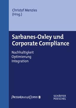 Sarbanes-Oxley und Corporate Compliance: Nachhaltigkeit, Optimierung, Integration