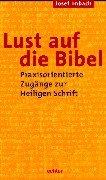 Lust auf die Bibel: Praxisorientierte Zugänge zur Heiligen Schrift