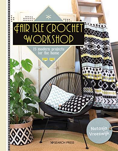 Fair Isle Crochet Workshop: 15 Modern Projects for the Home