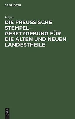 Die Preussische Stempelgesetzgebung für die alten und neuen Landestheile: Kommentar für den praktischen Gebrauch mit Tab. zur Berechnung des Stempels