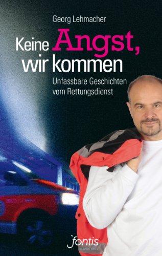 Keine Angst, wir kommen: Unfassbare Geschichten vom Rettungsdienst