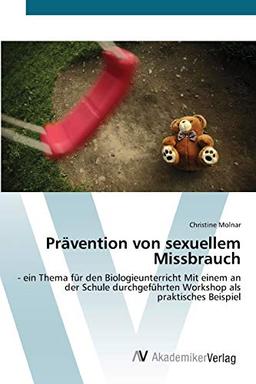 Prävention von sexuellem Missbrauch: - ein Thema für den Biologieunterricht Mit einem an der Schule durchgeführten Workshop als praktisches Beispiel