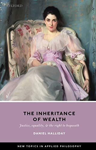 Inheritance of Wealth: Justice, Equality, and the Right to Bequeath (New Topics in Applied Philosophy)