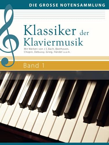 Klassiker der Klaviermusik Band 1: Mit Werken von J. S. Bach, Beethoven, Chopin, Debussy, Grieg, Händel u.a.m. (Die große Notensammlung)