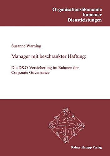 Manager mit beschränkter Haftung: Die D&O-Versicherung im Rahmen der Corporate Governance (Organisationsökonomie humaner Dienstleistungen)