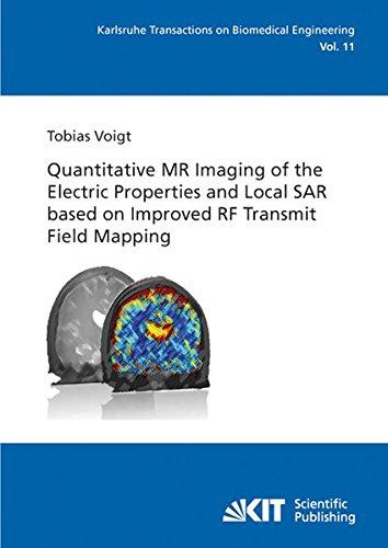 Qauntitative MR Imaging of the Electric Properties and Local SAR based on Improved RF Trnasmit Field Mapping (Karlsruhe transactions on biomedical engineering)