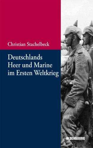 Deutschlands Heer und Marine im Ersten Weltkrieg (Beiträge zur Militärgeschichte - Militärgeschichte kompakt, Band 5)