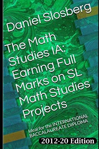 The Math Studies IA: Earning Full Marks on SL Math Studies Projects: Ideal for the INTERNATIONAL BACCALAUREATE DIPLOMA (Earn Full Marks on Your DP Internal Assessments, Band 5)