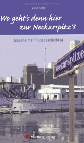 "Wo geht's denn hier zur Neckarspitz?" Mannheimer Flussgeschichten