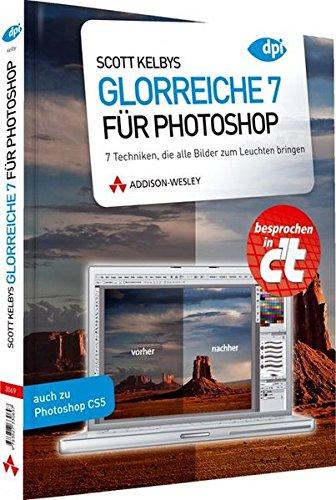 Scott Kelbys Glorreiche 7 für Photoshop - 7 Techniken, die alle Bilder zum Leuchten bringen (DPI Grafik)