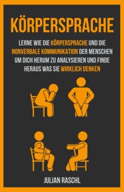 Körpersprache: Lerne wie die Körpersprache und die nonverbale Kommunikation der Menschen um dich herum zu analysieren und finde heraus was sie wirklich denken