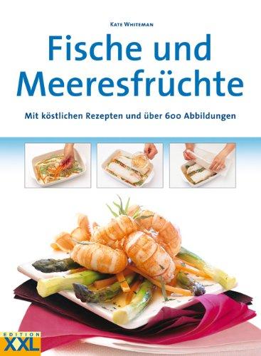 Alles Wissenswerte über Fische und Meeresfrüchte. Mit köstlichen Rezepten und über 600 Abbildungen