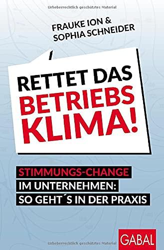 Rettet das Betriebsklima!: Stimmungs-Change im Unternehmen: So geht's in der Praxis (Dein Business)