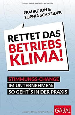 Rettet das Betriebsklima!: Stimmungs-Change im Unternehmen: So geht's in der Praxis (Dein Business)