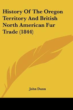 History Of The Oregon Territory And British North American Fur Trade (1844)