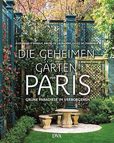 Die geheimen Gärten von Paris: Grüne Paradiese im Verborgenen