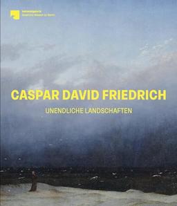 Caspar David Friedrich: Unendliche Landschaften