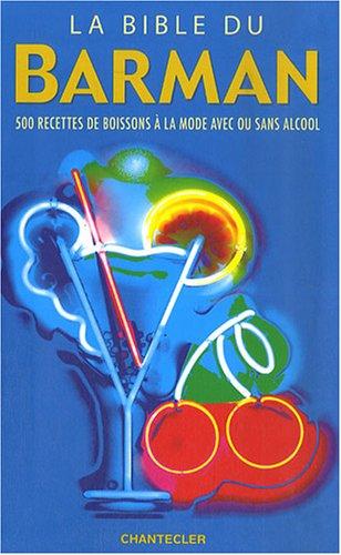 La bible du barman : 500 recettes de boissons à la mode avec ou sans alcool