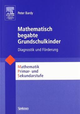 Mathematisch begabte Grundschulkinder: Diagnostik und Förderung (Mathematik Primarstufe und Sekundarstufe I + II)