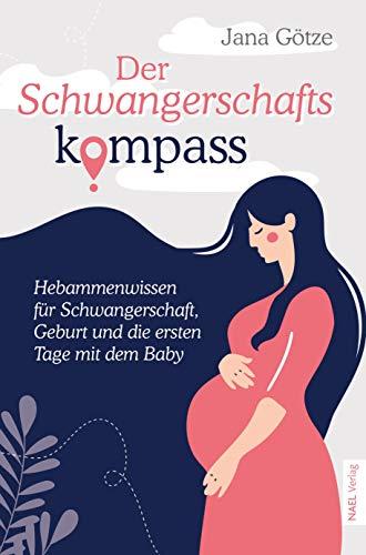 Der Schwangerschaftskompass - Hebammenwissen für Schwangerschaft, Geburt und die ersten Tage mit dem Baby