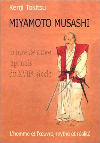 Miyamoto Musashi, maître de sabre japonais du XVIIe siècle : l'homme et l'oeuvre, mythe et réalité