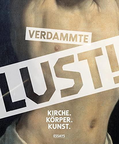 Verdammte Lust!: Kirche. Körper. Kunst. Essayband