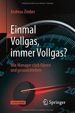 Einmal Vollgas, immer Vollgas?: Wie Manager stark führen und gesund bleiben