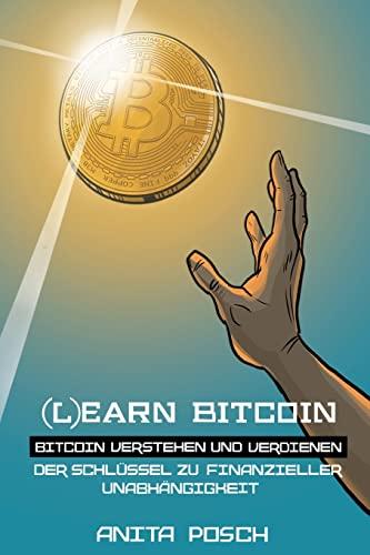 (L)earn Bitcoin - Bitcoin verstehen und verdienen: Der Schlüssel zu finanzieller Unabhängigkeit