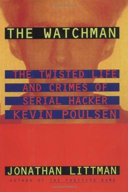 The Watchman: The Twisted Life and Crimes of Serial Hacker Kevin Poulsen