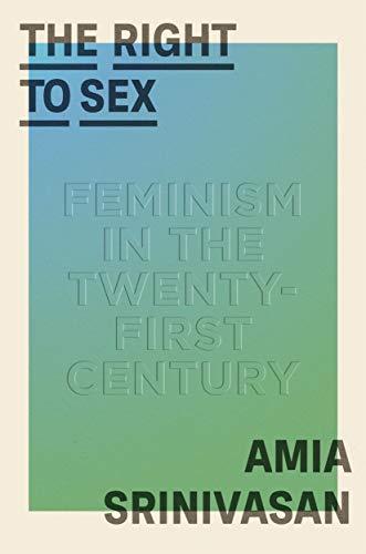 The Right to Sex: Feminism in the Twenty-first Century