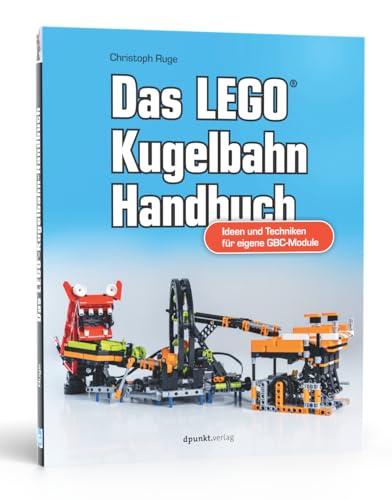 Das LEGO®-Kugelbahn-Handbuch: Ideen und Techniken für eigene GBC-Module