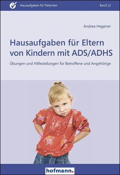 Hausaufgaben für Eltern von Kindern mit ADS/ADHS: Übungen und Hilfestellungen für Betroffene und Angehörige