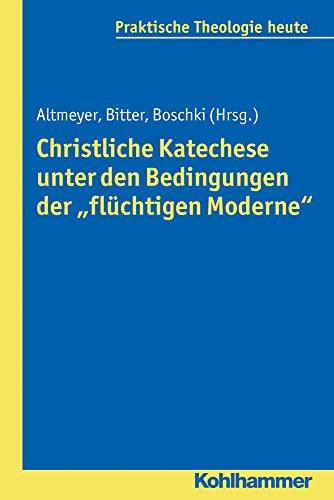 Christliche Katechese unter den Bedingungen der &#34;flüchtigen Moderne&#34; (Praktische Theologie heute; Bd. 142)