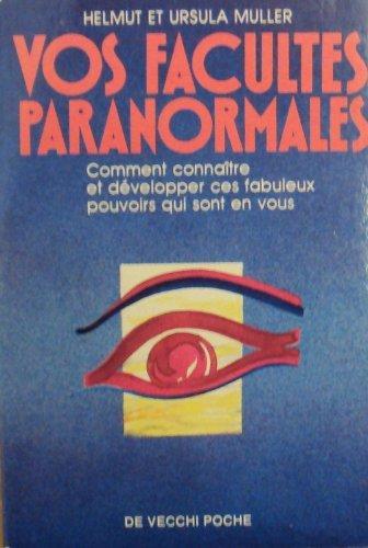 Vos facultés paranormales : comment connaître et développer ces fabuleux pouvoirs qui sont en vous