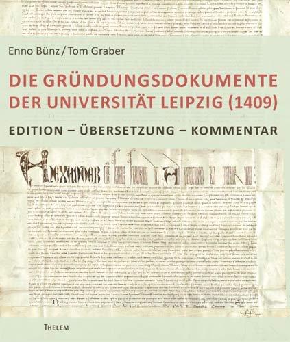 Die Gründungsdokumente der Universität Leipzig (1409): Edition - Übersetzung - Kommentar