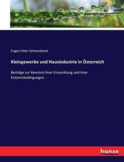 Kleingewerbe und Hausindustrie in Österreich: Beiträge zur Kenntnis ihrer Entwicklung und ihrer Existenzbedingungen.