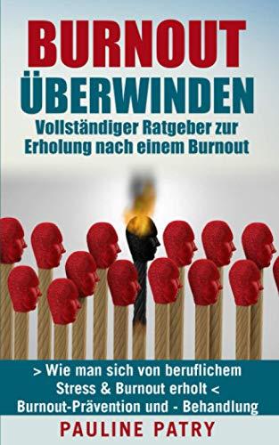 BURNOUT ÜBERWINDEN - Vollständiger Ratgeber zur Erholung nach einem Burnout: Wie man sich von beruflichem Stress & Burnout erholt | Burnout-Prävention und - Behandlung